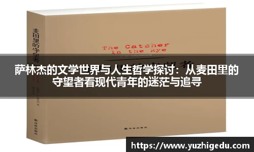萨林杰的文学世界与人生哲学探讨：从麦田里的守望者看现代青年的迷茫与追寻