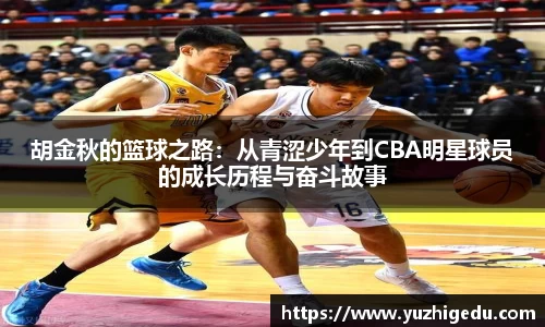 胡金秋的篮球之路：从青涩少年到CBA明星球员的成长历程与奋斗故事